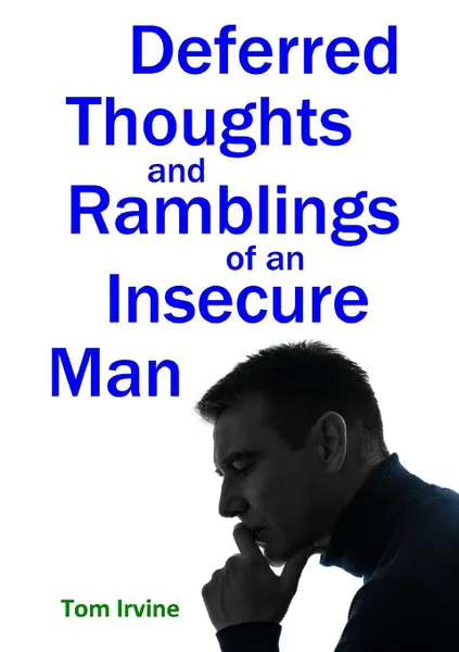 Обложка книги Deferred Thoughts and Ramblings of an Insecure Man, Tom Irvine