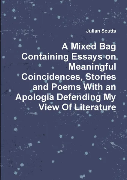 Обложка книги A Mixed Bag Containing Essays on Meaningful Coincidences, Stories and Poems With an Apologia Defending My View Of Literature, Julian Scutts