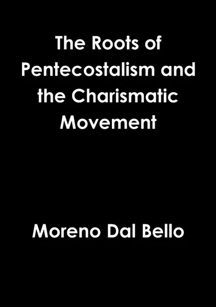 Обложка книги Roots of Pentecostalism and the Charismatic Movement, Moreno Dal Bello