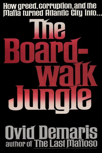 Обложка книги The Boardwalk Jungle. How Greed, Corruption and the Mafia turned Atlantic City into the Boardwalk Jungle, Ovid Demaris