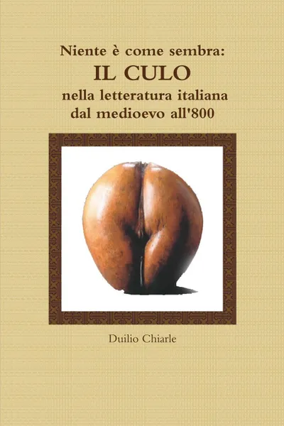 Обложка книги Niente e come sembra. IL CULO nella letteratura italiana dal medioevo all.800, Duilio Chiarle