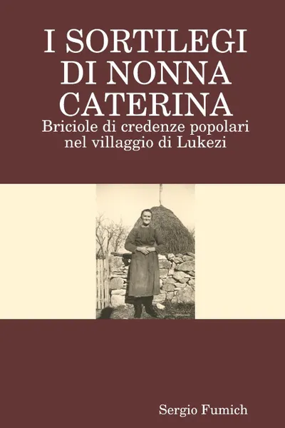 Обложка книги I SORTILEGI DI NONNA CATERINA, Sergio Fumich