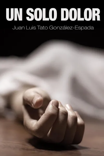 Обложка книги Un solo dolor, Juan Luis Tato González-Espada