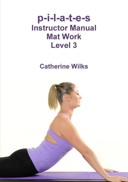 Обложка книги p-i-l-a-t-e-s Instructor Manual Mat Work Level 3, Catherine Wilks