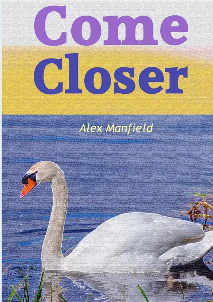 Обложка книги Come Closer, Alex Manfield