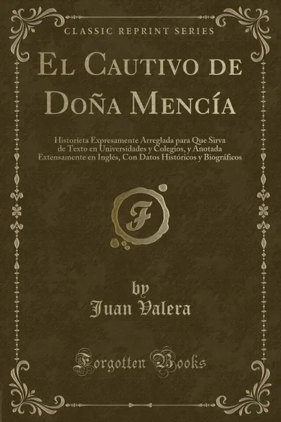 Обложка книги El Cautivo de Dona Mencia. Historieta Expresamente Arreglada para Que Sirva de Texto en Universidades y Colegios, y Anotada Extensamente en Ingles, Con Datos Historicos y Biograficos (Classic Reprint), Juan Valera