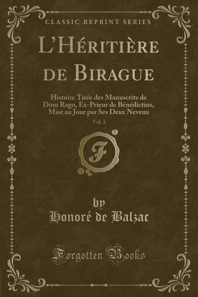 Обложка книги L.Heritiere de Birague, Vol. 3. Histoire Tiree des Manuscrits de Dom Rago, Ex-Prieur de Benedictins, Mise au Jour par Ses Deux Neveux (Classic Reprint), Honoré de Balzac