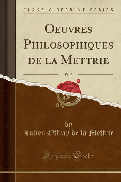 Обложка книги Oeuvres Philosophiques de la Mettrie, Vol. 3 (Classic Reprint), Julien Offray de la Mettrie