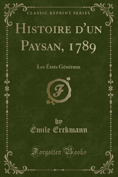 Обложка книги Histoire d.un Paysan, 1789. Les Etats Generaux (Classic Reprint), Émile Erckmann