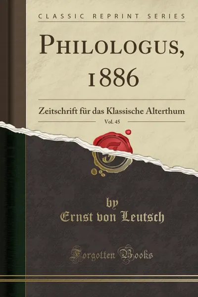 Обложка книги Philologus, 1886, Vol. 45. Zeitschrift fur das Klassische Alterthum (Classic Reprint), Ernst von Leutsch