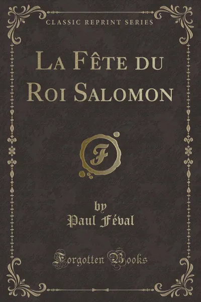 Обложка книги La Fete du Roi Salomon (Classic Reprint), Paul Féval