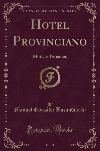 Обложка книги Hotel Provinciano. Motivos Peruanos (Classic Reprint), Manuel González Barandiarán