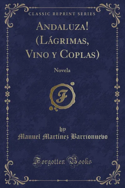 Обложка книги Andaluza. (Lagrimas, Vino y Coplas). Novela (Classic Reprint), Manuel Martínez Barrionuevo