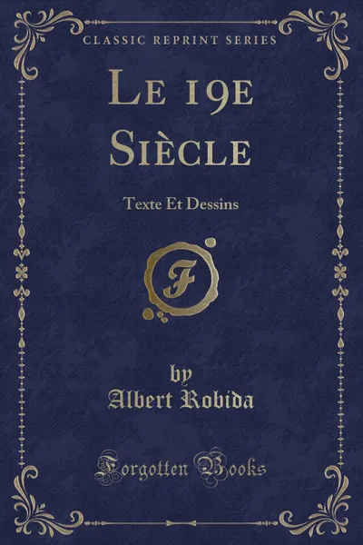 Обложка книги Le 19e Siecle. Texte Et Dessins (Classic Reprint), Albert Robida