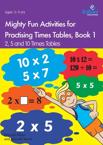 Обложка книги Mighty Fun Activities for Practising Times Tables, Book 1. 2, 5 and 10 Times Tables, Hannah Allum, Hannah Smart