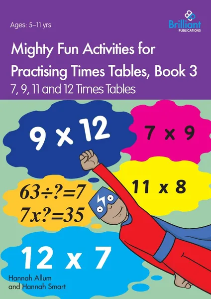 Обложка книги Mighty Fun Activities for Practising Times Tables, Book 3. 7, 9, 11 and 12 Times Tables, Hannah Allum, Hannah Smart