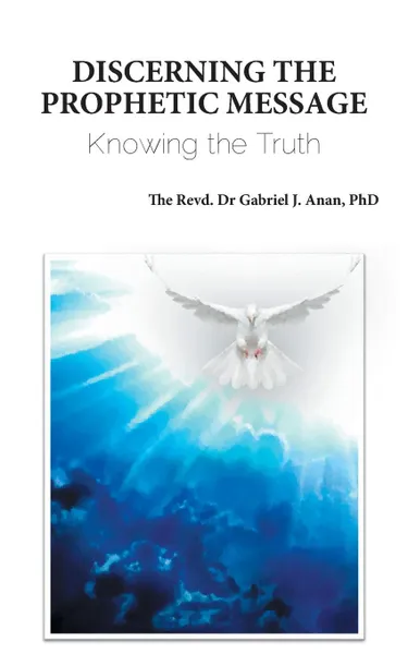 Обложка книги Discerning the Prophetic Message. Knowing the Truth, PhD Revd. Dr Gabriel J. Anan