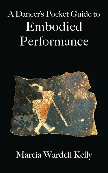 Обложка книги A Dancer.s Pocket Guide to Embodied Performance, Marcia Wardell Kelly