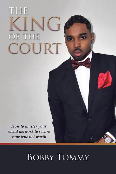 Обложка книги The King of the Court. How to master your social network to secure your true net worth, Bobby Tommy