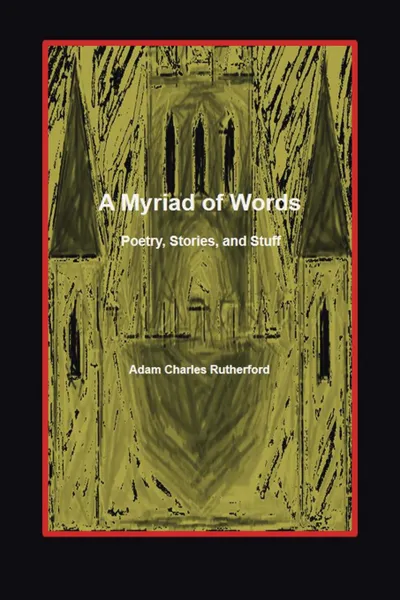 Обложка книги A Myriad of Words. Poetry, Stories, and Stuff, Adam Charles Rutherford