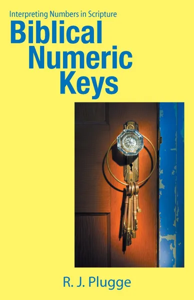 Обложка книги Biblical Numeric Keys. Interpreting Numbers in Scripture, R. J. Plugge