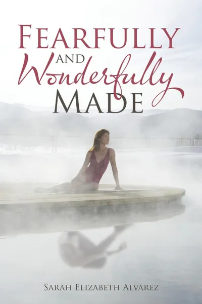Обложка книги Fearfully and Wonderfully Made, Sarah Elizabeth Alvarez