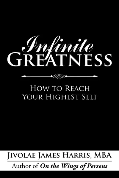 Обложка книги Infinite Greatness. How to Reach Your Highest Self, MBA Jivolae James Harris