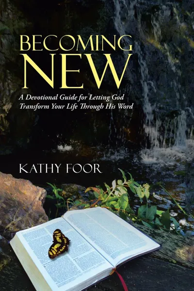 Обложка книги Becoming New. A Devotional Guide for Letting God Transform Your Life Through His Word, Kathy Foor