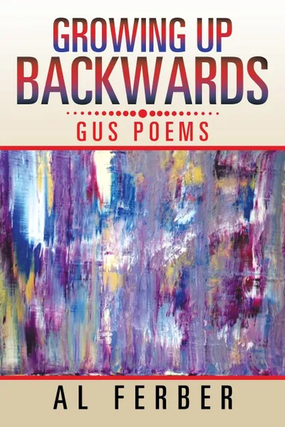 Обложка книги Growing Up Backwards. Gus Poems, AL Ferber