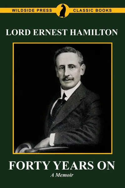 Обложка книги Forty Years On. The Memoirs of Lord Ernest Hamilton, Lord Ernest Hamilton