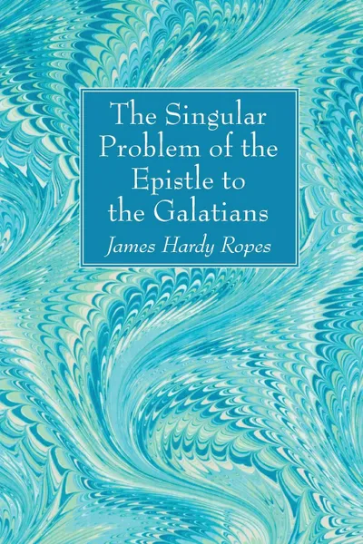 Обложка книги The Singular Problem of the Epistle to the Galatians, James Hardy Ropes