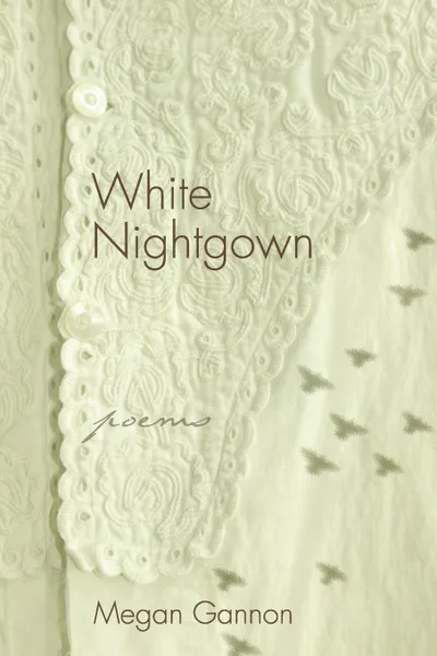 Обложка книги White Nightgown. Poems, Megan Gannon