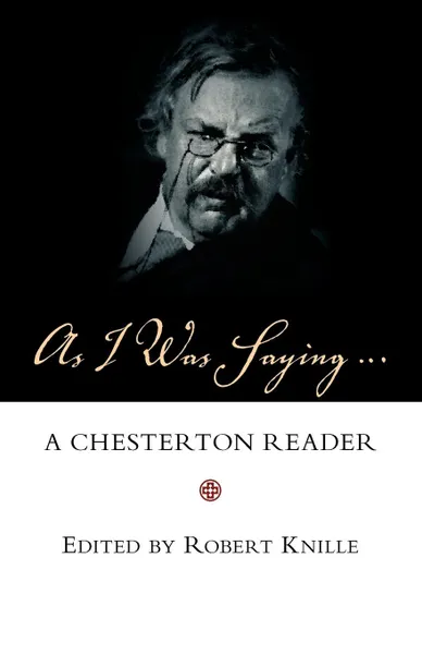 Обложка книги As I Was Saying. A Chesterton Reader, G. K. Chesterton