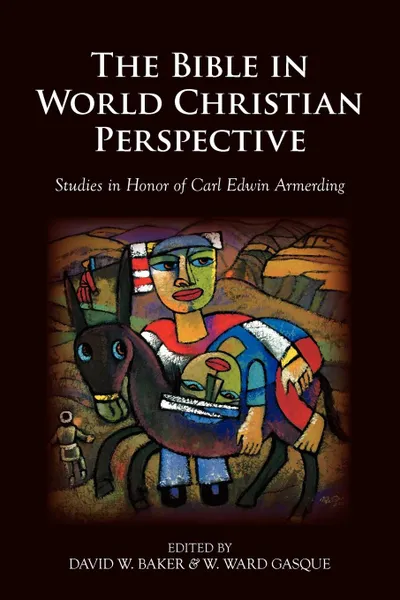 Обложка книги The Bible in World Christian Perspective. Studies in Honor of Carl Edwin Armerding, W. Ward Gasque, David W. Baker