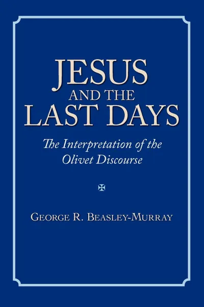 Обложка книги Jesus and the Last Days. The Interpretation of the Olivet Discourse, George R. Beasley-Murray