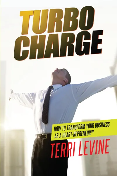 Обложка книги Turbo Charge. How to Transform Your Business as a Heart-repreneur, Terri Levine