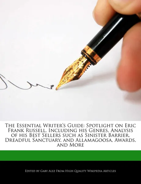 Обложка книги The Essential Writer.s Guide. Spotlight on Eric Frank Russell, Including his Genres, Analysis of his Best Sellers such as Sinister Barrier, Dreadful Sanctuary, and Allamagoosa, Awards, and More, Gaby Alez