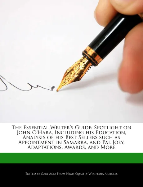 Обложка книги The Essential Writer.s Guide. Spotlight on John O.Hara, Including His Education, Analysis of His Best Sellers Such as Appointment in Samarra, and Pa, Gaby Alez