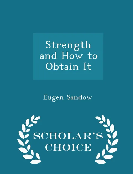 Обложка книги Strength and How to Obtain It - Scholar.s Choice Edition, Eugen Sandow