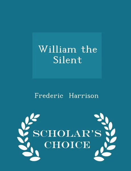 Обложка книги William the Silent - Scholar.s Choice Edition, Frederic Harrison