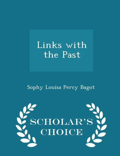 Обложка книги Links with the Past - Scholar.s Choice Edition, Sophy Louisa Percy Bagot