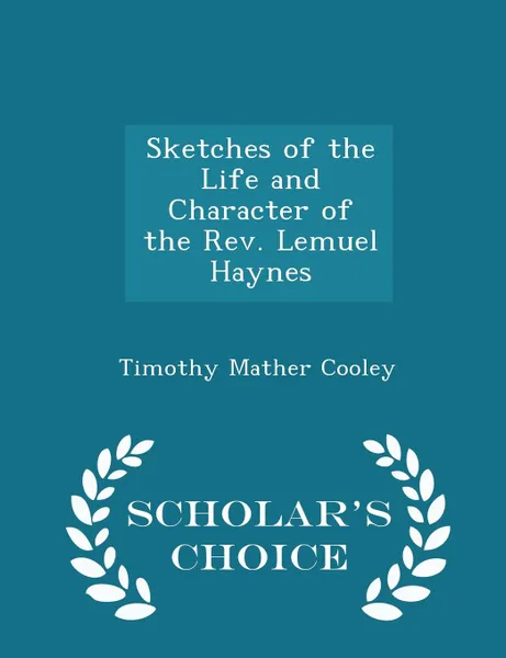 Обложка книги Sketches of the Life and Character of the Rev. Lemuel Haynes - Scholar.s Choice Edition, Timothy Mather Cooley