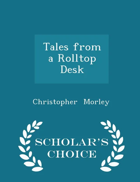 Обложка книги Tales from a Rolltop Desk - Scholar.s Choice Edition, Christopher Morley