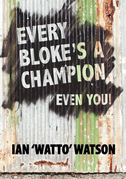 Обложка книги Every Bloke.s a Champion... Even You., Ian Frederick Watson