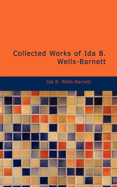 Обложка книги Collected Works of Ida B. Wells Barnett, Ida B. Wells-Barnett