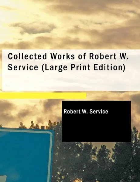 Обложка книги Collected Works of Robert W. Service, Robert W. Service
