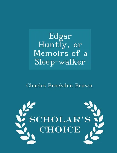 Обложка книги Edgar Huntly, or Memoirs of a Sleep-walker - Scholar.s Choice Edition, Charles Brockden Brown