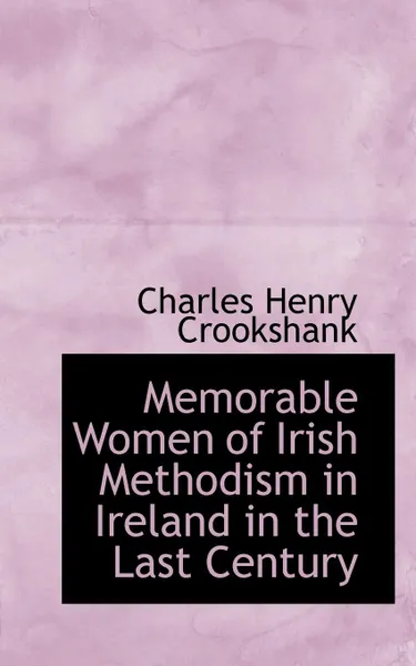 Обложка книги Memorable Women of Irish Methodism in Ireland in the Last Century, Charles Henry Crookshank