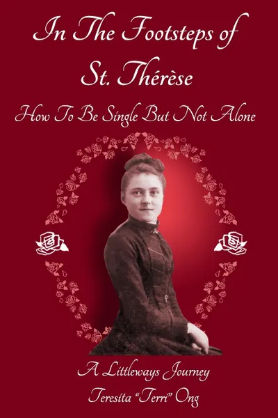 Обложка книги In The Footsteps of St. Therese - How To Be Single But Not Alone. A Littleways Journey, Teresita 