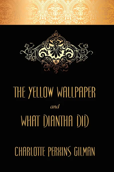 Обложка книги The Yellow Wallpaper and What Diantha Did, Charlotte Perkins Gilman